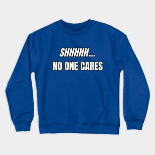 SHHHHH... No One Cares Sarcastic Vibes Tee! Crewneck Sweatshirt